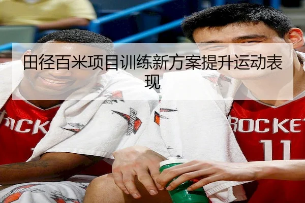 田径百米项目训练新方案提升运动表现